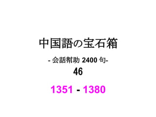 中国語の宝石箱
- 会話幇助 2400 句-
     46
 1351 - 1380
 