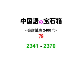 中国語の宝石箱
- 会話幇助 2400 句-
     79
 2341 - 2370
 