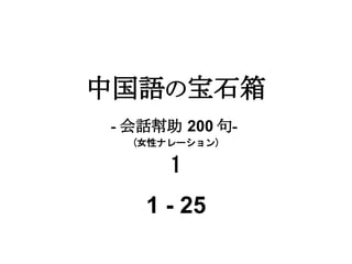 中国語の宝石箱
- 会話幇助 200 句-
  (女性ナレーション)

      1
   1 - 25
 