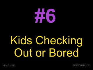 #6
Kids Checking
Out or Bored
 