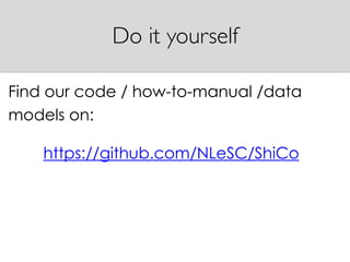Do it yourself
Find our code / how-to-manual /data
models on:
https://github.com/NLeSC/ShiCo
 