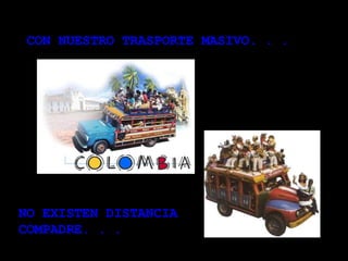 CON NUESTRO TRASPORTE MASIVO. . .   NO EXISTEN DISTANCIA COMPADRE. . .  