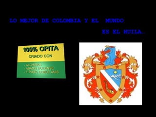 LO MEJOR DE COLOMBIA Y EL  MUNDO  ES EL HUILA…  