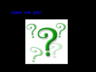 SABES POR QUE? 