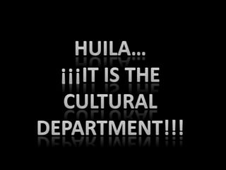 HUILA…  ¡¡¡IT IS THE CULTURAL  DEPARTMENT!!! 