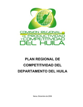 PLAN REGIONAL DE
  COMPETITIVIDAD DEL
DEPARTAMENTO DEL HUILA




      Neiva, Diciembre de 2008
 
