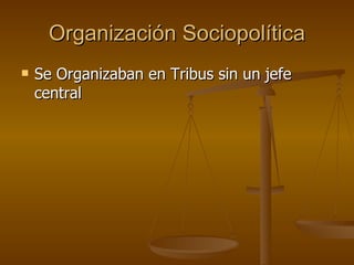 Organización Sociopolítica Se Organizaban en Tribus sin un jefe central 