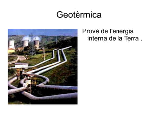 Geotèrmica Prové de l'energia interna de la Terra . 