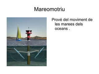 Mareomotriu Prové del moviment de les marees dels oceans .  