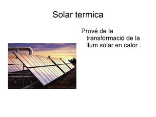 Solar termica Prové de la transformació de la llum solar en calor . 
