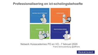 Professionalisering en ict-scholingsbehoefte
Netwerk Huisacademies PO en VO - 7 februari 2020
Frans Schouwenburg @allfrans
 