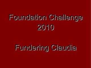 Foundation ChallengeFoundation Challenge
20102010
Fundering ClaudiaFundering Claudia
 