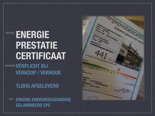 ENERGIE
PRESTATIE
CERTIFICAAT
VERPLICHT BIJ
VERKOOP / VERHUUR
TIJDIG AFGELEVERD
WAAROM
SERVICE
HOE ERKEND ENERGIEDESKUNDIGE
GELAMINEERD EPC
 