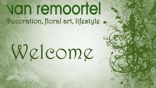 Decoration, floral art, lifestyle



 Welcome
 