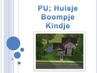 PU; Huisje Boompje Kindje 