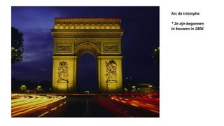 Arc de triomphe
* Ze zijn begonnen
te bouwen in 1806
 