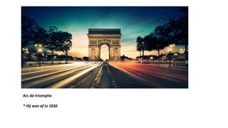 Arc de triomphe
* Hij was af in 1836
 