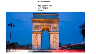 Arc de triomphe
* De architect was
Jean-François
Chalgrin
 