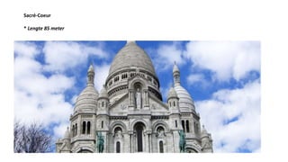 Sacré-Coeur
* Lengte 85 meter
 