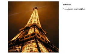 Eiffeltoren
* hoogte met antenne 324 m
 