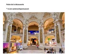 Palais de la découverte
* Is een wetenschapsmuseum
 