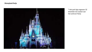 Disneyland Parijs
* Het park ligt ongeveer 32
kilometer ten oosten van
het centrum Parijs
 