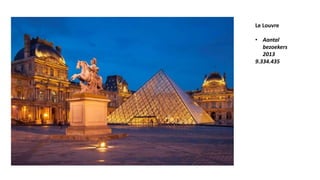 Le Louvre
• Aantal
bezoekers
2013
9.334.435
 