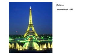 Eiffeltoren
* Maker Gustave Eiffel
 