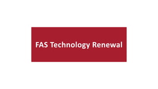 FAS	
  Technology	
  Renewal
 