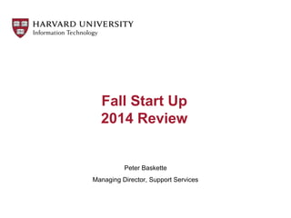 Fall Start Up 
2014 Review 
Peter Baskette 
Managing Director, Support Services 
 