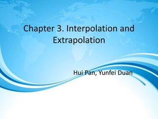 Chapter 3. Interpolation and
Extrapolation
Hui Pan, Yunfei Duan
 