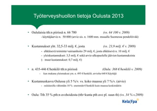 Työterveyshuollon tietoja Oulusta 2013
• Oululaisia tth:n piirissä n. 66 700 (vs. 64 100 v. 2009)
- käyttäjäarvio n. 50 00...