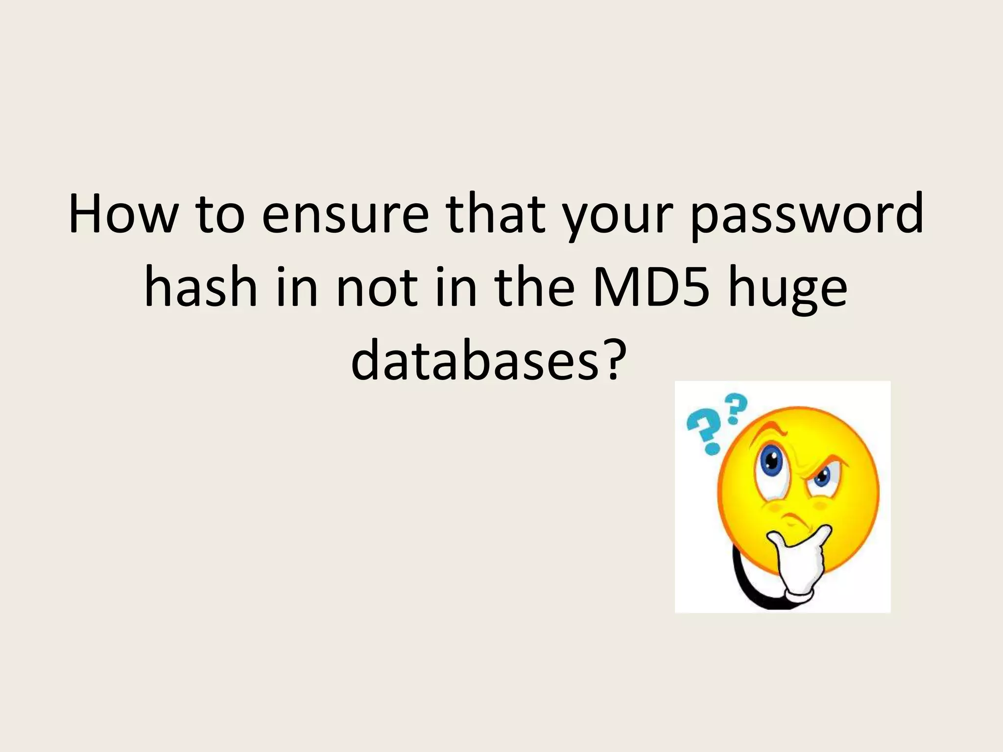 How to ensure that your password
hash in not in the MD5 huge
databases?
 