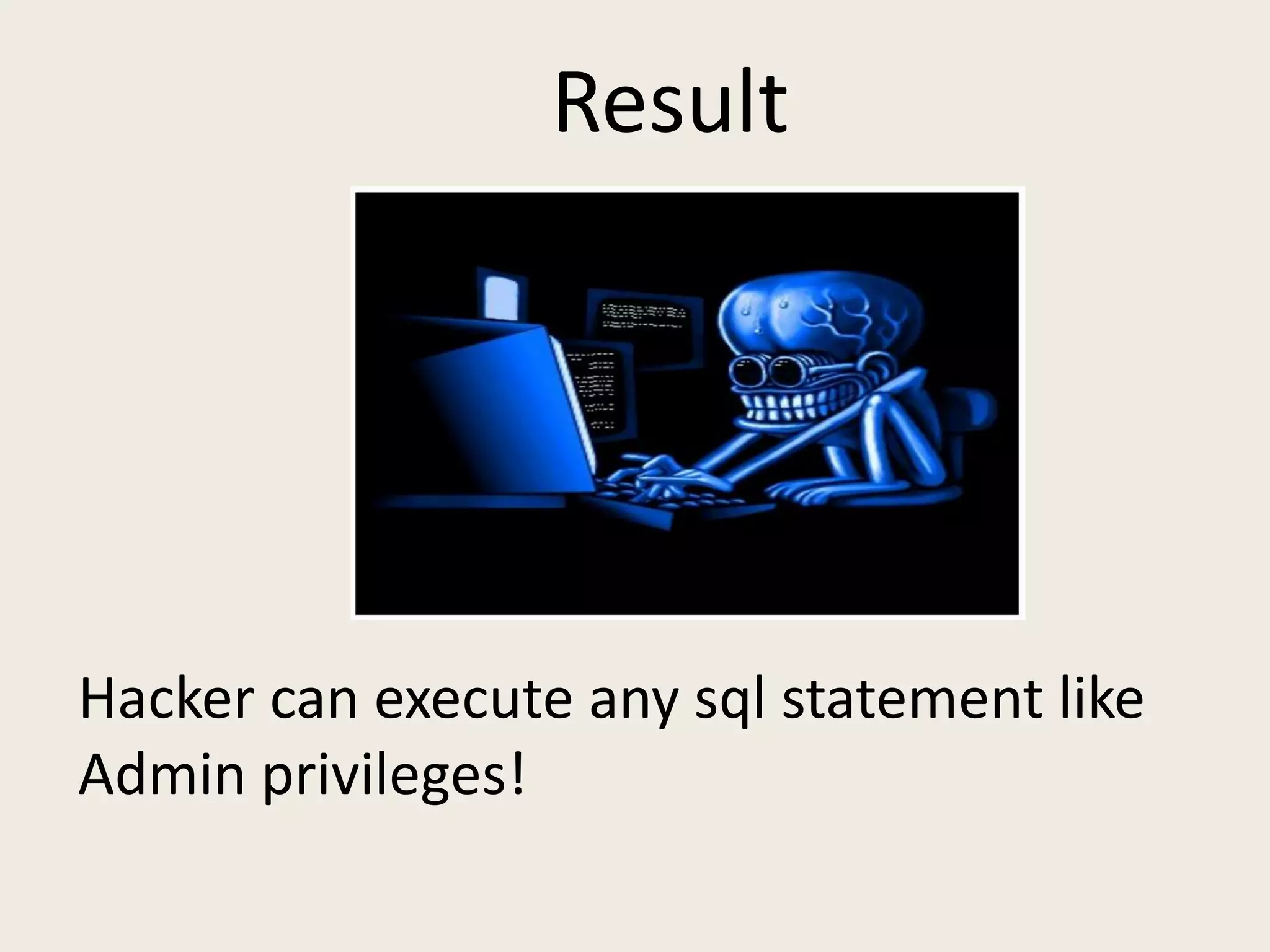Hacker can execute any sql statement like
Admin privileges!
Result
 