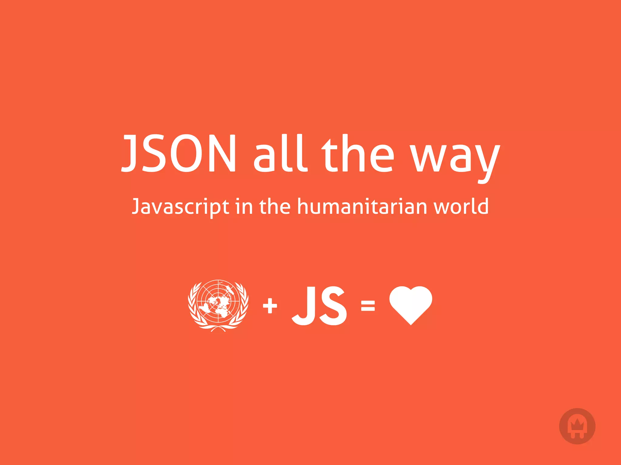 JSON all the way
Javascript in the humanitarian world



                     
 