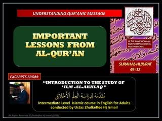 “ INTRODUCTION TO THE STUDY OF  ‘ ILM -AL-AKHLAQ  ” Intermediate Level  Islamic course in English for Adults conducted by Ustaz Zhulkeflee Hj Ismail All Rights Reserved © Zhulkeflee Hj Ismail (2011 ) EXCERPTS FROM : IN THE NAME OF ALLAH, MOST COMPASSIONATE, MOST MERCIFUL. UNDERSTANDING QUR’ANIC MESSAGE  