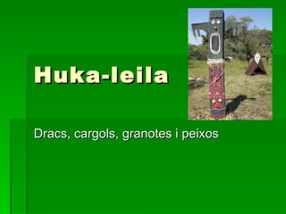 Huka-leila

Dracs, cargols, granotes i peixos
 