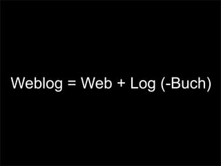 Weblog = Web + Log (-Buch)
 