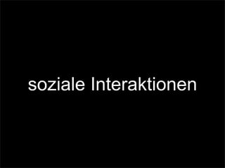 soziale Interaktionen
 