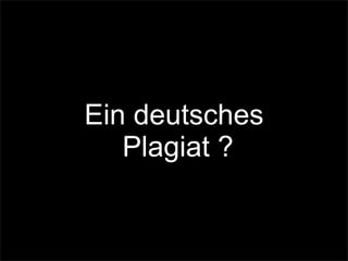 Ein deutsches
Plagiat ?
 