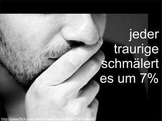 jeder
traurige
schmälert
es um 7%
http://www.ﬂickr.com/photos/jakecaptive/3205277810/sizes/l/
 