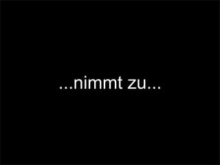 ...nimmt zu...
 