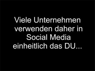 Viele Unternehmen
verwenden daher in
Social Media
einheitlich das DU...
 