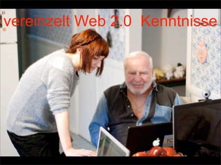 vereinzelt Web 2.0 Kenntnisse
 