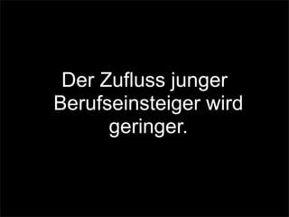 Der Zufluss junger
Berufseinsteiger wird
geringer.
 