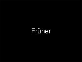 Früher
 