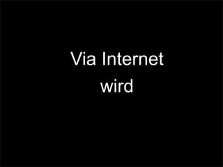 Via Internet
wird
 