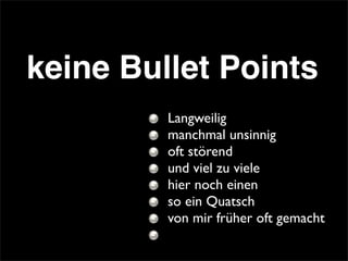 keine Bullet Points
Langweilig
manchmal unsinnig
oft störend
und viel zu viele
hier noch einen
so ein Quatsch
von mir früher oft gemacht
 
