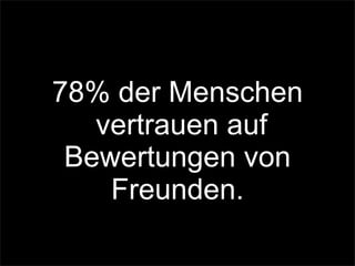 78% der Menschen
vertrauen auf
Bewertungen von
Freunden.
 