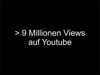 > 9 Millionen Views
auf Youtube
 
